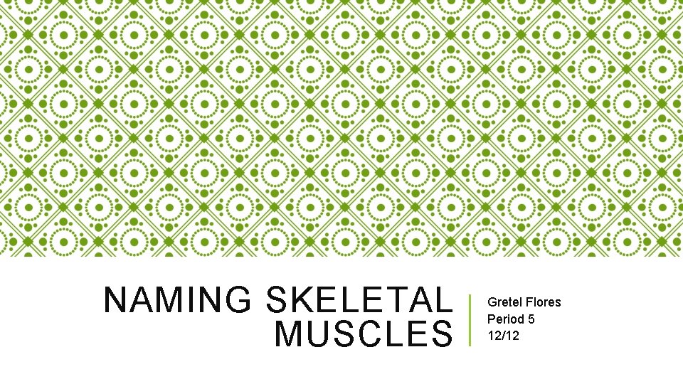 NAMING SKELETAL MUSCLES Gretel Flores Period 5 12/12 