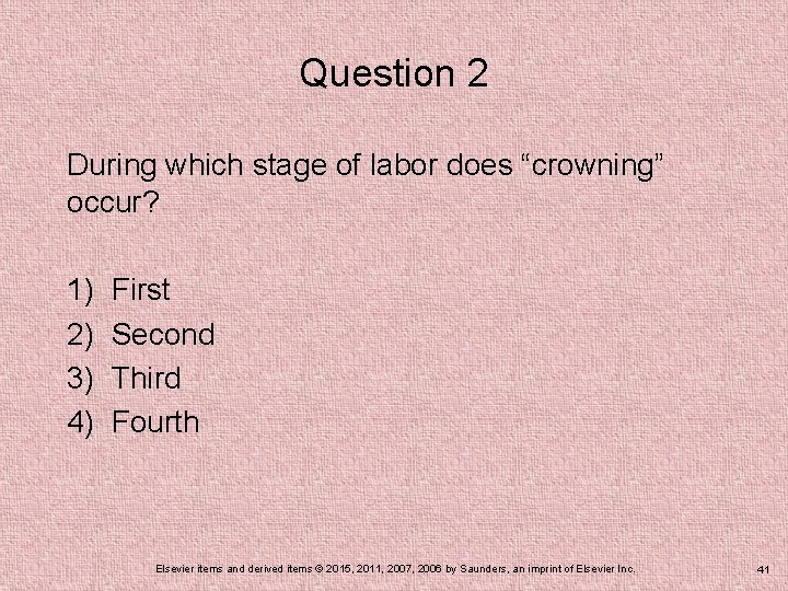 Question 2 During which stage of labor does “crowning” occur? 1) 2) 3) 4)