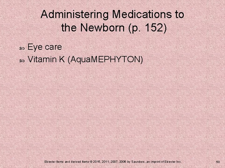 Administering Medications to the Newborn (p. 152) Eye care Vitamin K (Aqua. MEPHYTON) Elsevier