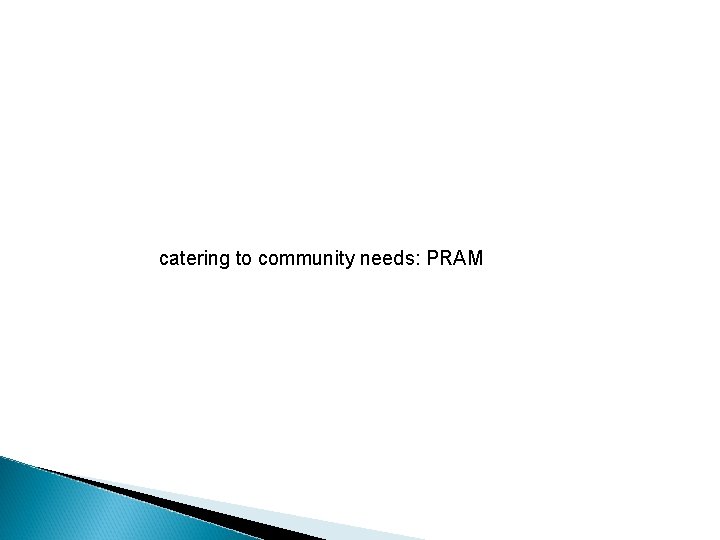 catering to community needs: PRAM 