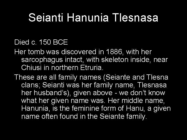Seianti Hanunia Tlesnasa Died c. 150 BCE Her tomb was discovered in 1886, with