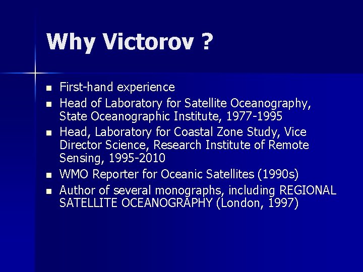 Why Victorov ? n n n First-hand experience Head of Laboratory for Satellite Oceanography,