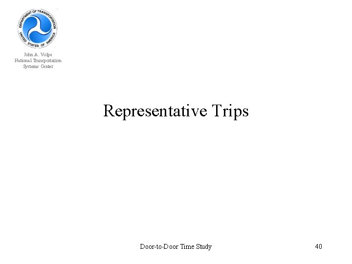 John A. Volpe National Transportation Systems Center Representative Trips Door-to-Door Time Study 40 