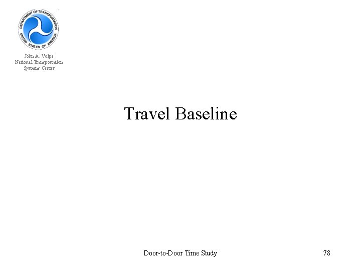 John A. Volpe National Transportation Systems Center Travel Baseline Door-to-Door Time Study 78 