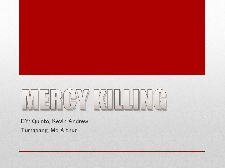MERCY KILLING BY: Quinto, Kevin Andrew Tumapang, Mc Arthur 