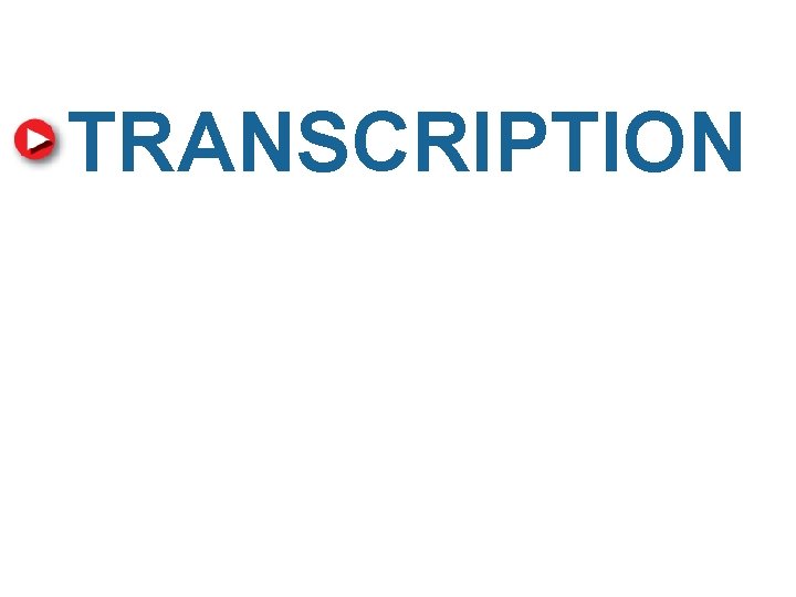 TRANSCRIPTION TRANSCRIPTION