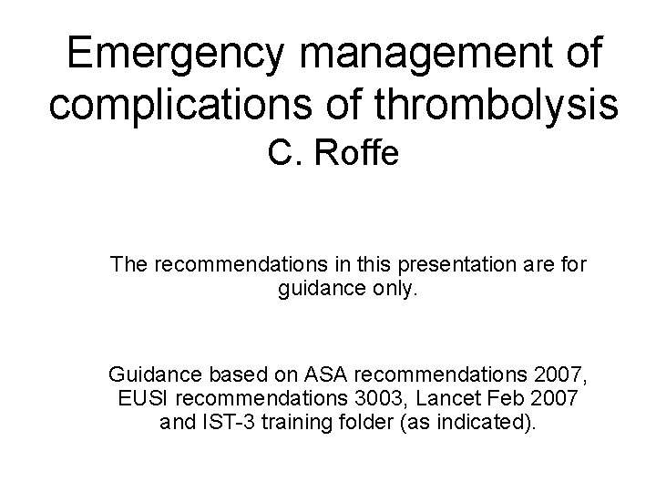 Emergency management of complications of thrombolysis C. Roffe The recommendations in this presentation are