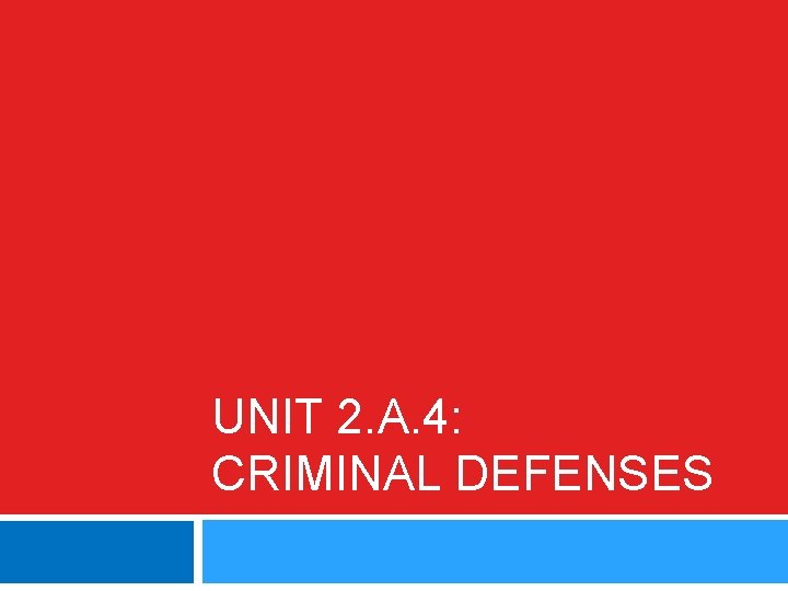 UNIT 2. A. 4: CRIMINAL DEFENSES 