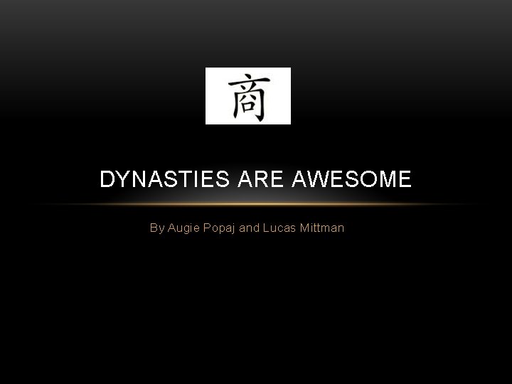 DYNASTIES ARE AWESOME By Augie Popaj and Lucas Mittman 