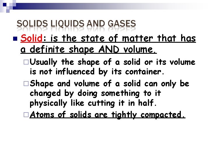 n Solid: is the state of matter that has a definite shape AND volume.