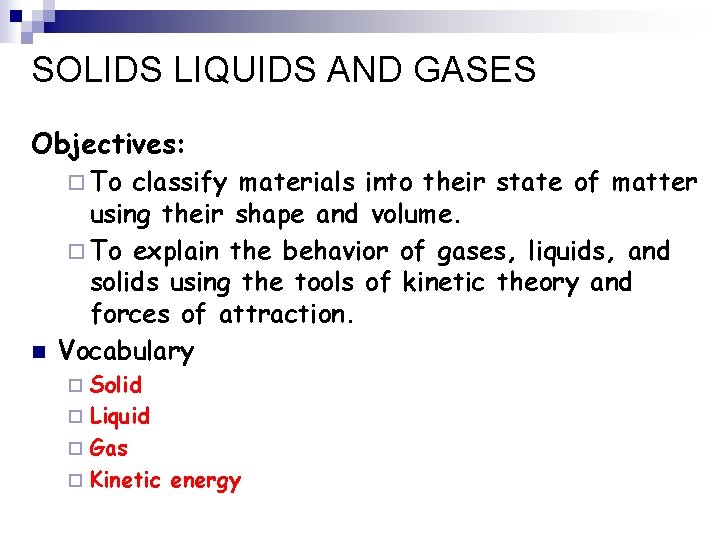 SOLIDS LIQUIDS AND GASES Objectives: ¨ To n classify materials into their state of