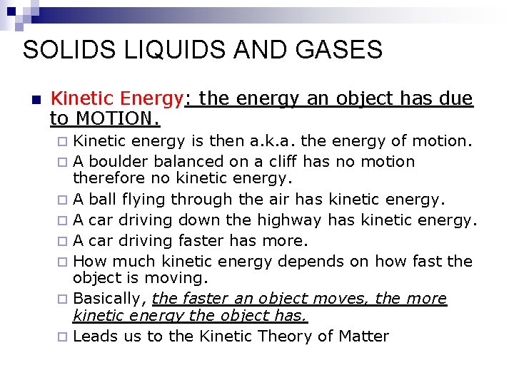 SOLIDS LIQUIDS AND GASES n Kinetic Energy: the energy an object has due to