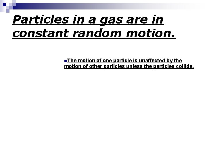 Particles in a gas are in constant random motion. n. The motion of one