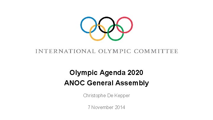 Olympic Agenda 2020 ANOC General Assembly Christophe De Kepper 7 November 2014 