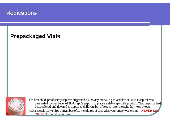 Medications Prepackaged Vials The first child-proof safety cap was suggested by Dr. Jay Arena,