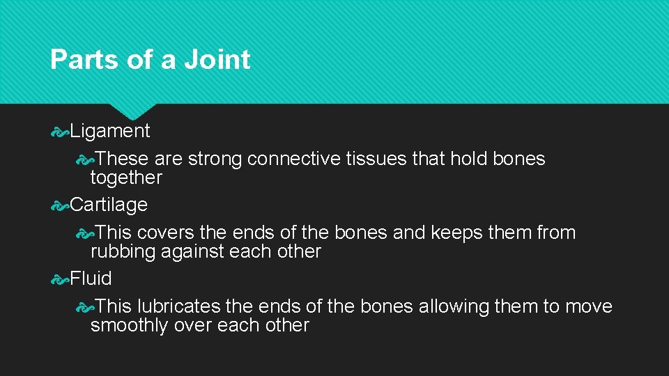 Parts of a Joint Ligament These are strong connective tissues that hold bones together