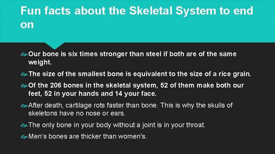 Fun facts about the Skeletal System to end on Our bone is six times