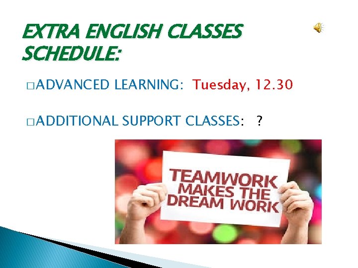 EXTRA ENGLISH CLASSES SCHEDULE: � ADVANCED LEARNING: Tuesday, 12. 30 � ADDITIONAL SUPPORT CLASSES: