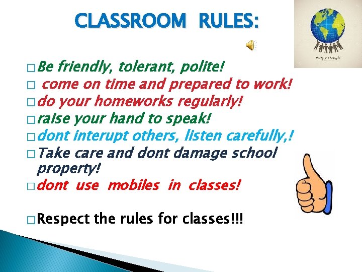 CLASSROOM RULES: � Be friendly, tolerant, polite! � come on time and prepared to