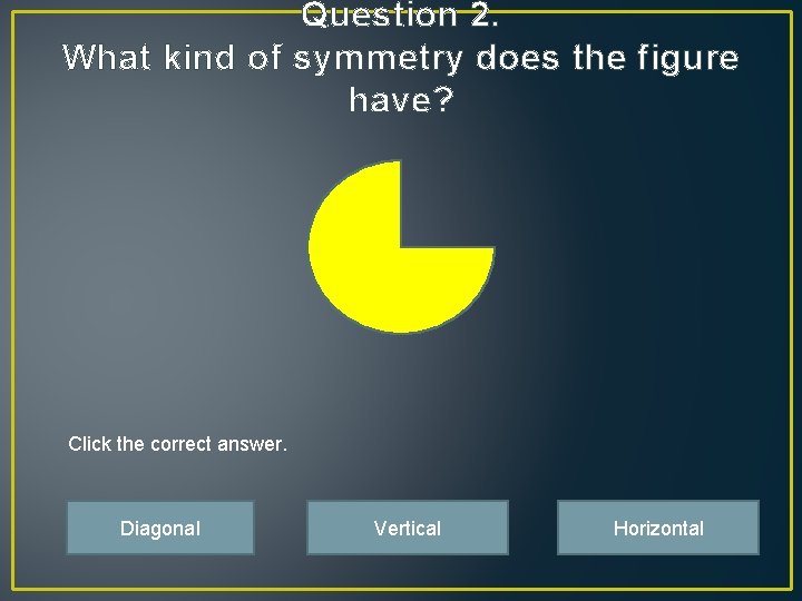 Question 2. What kind of symmetry does the figure have? Click the correct answer.