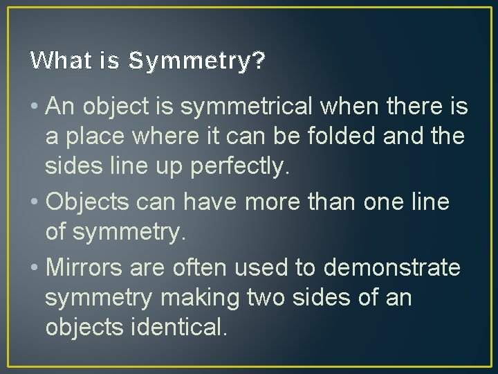 What is Symmetry? • An object is symmetrical when there is a place where