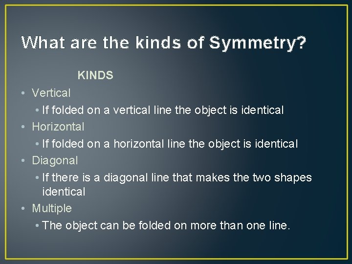 What are the kinds of Symmetry? KINDS • Vertical • If folded on a