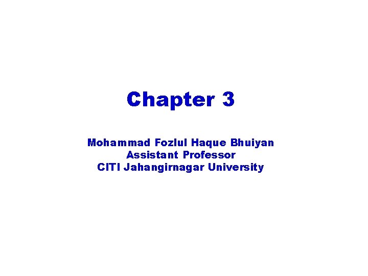 Chapter 3 Mohammad Fozlul Haque Bhuiyan Assistant Professor CITI Jahangirnagar University 