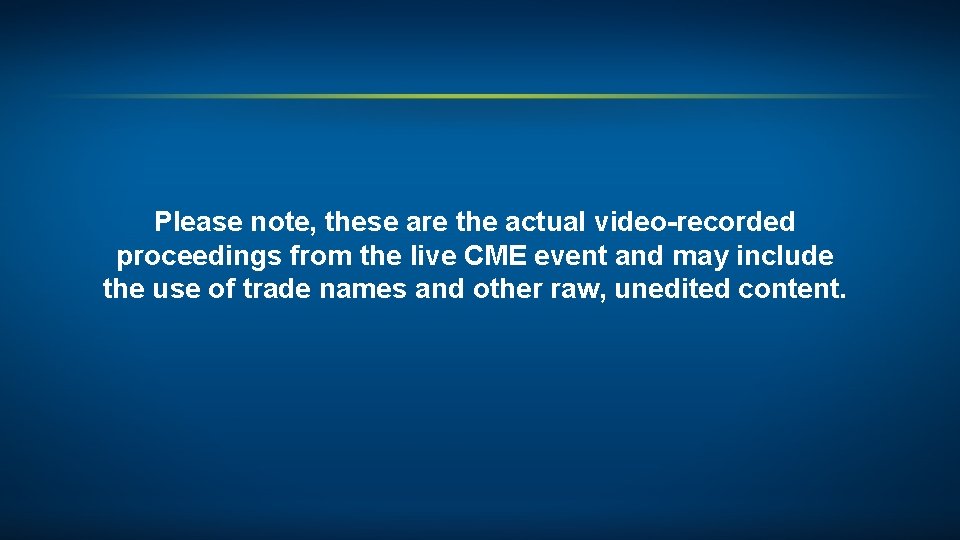 Please note, these are the actual video-recorded proceedings from the live CME event and