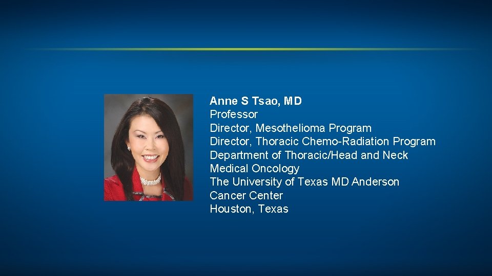 Anne S Tsao, MD Professor Director, Mesothelioma Program Director, Thoracic Chemo-Radiation Program Department of
