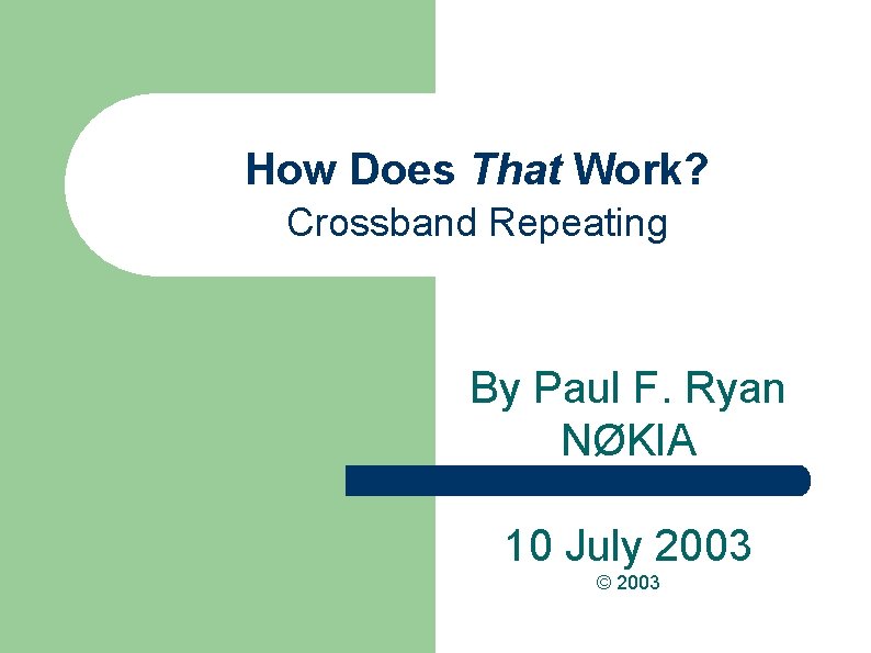 How Does That Work? Crossband Repeating By Paul F. Ryan NØKIA 10 July 2003