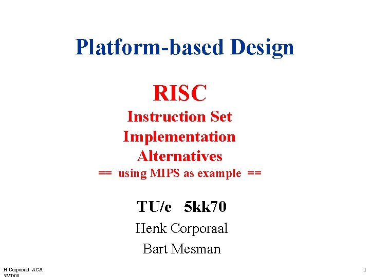 Platform-based Design RISC Instruction Set Implementation Alternatives == using MIPS as example == TU/e