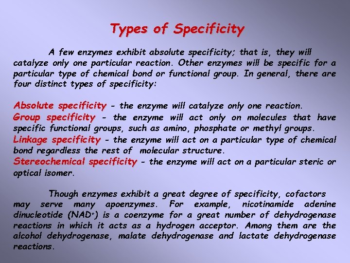 Types of Specificity A few enzymes exhibit absolute specificity; that is, they will catalyze