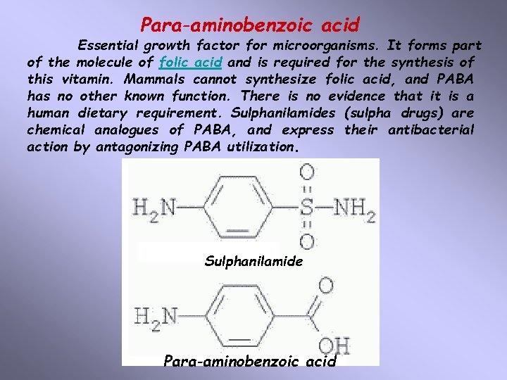 Para-aminobenzoic acid Essential growth factor for microorganisms. It forms part of the molecule of