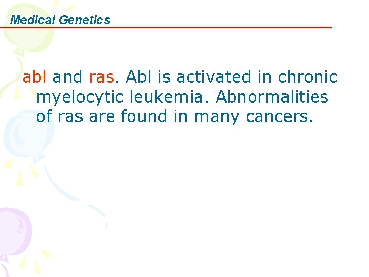 Medical Genetics abl and ras. Abl is activated in chronic myelocytic leukemia. Abnormalities of