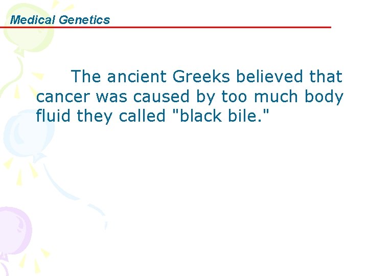 Medical Genetics 　　　The ancient Greeks believed that cancer was caused by too much body