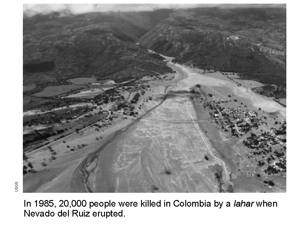 USGS In 1985, 20, 000 people were killed in Colombia by a lahar when