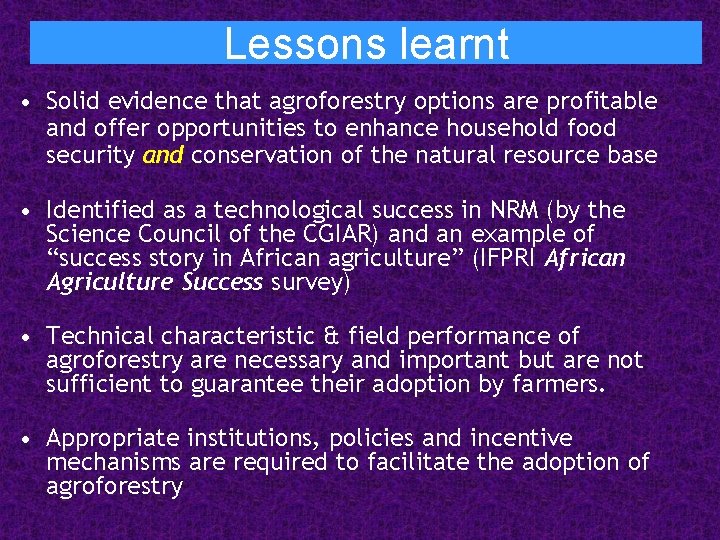 Lessons learnt • Solid evidence that agroforestry options are profitable and offer opportunities to