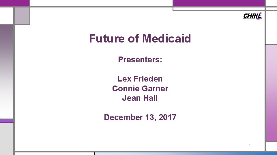 Future of Medicaid Presenters: Lex Frieden Connie Garner Jean Hall December 13, 2017 1