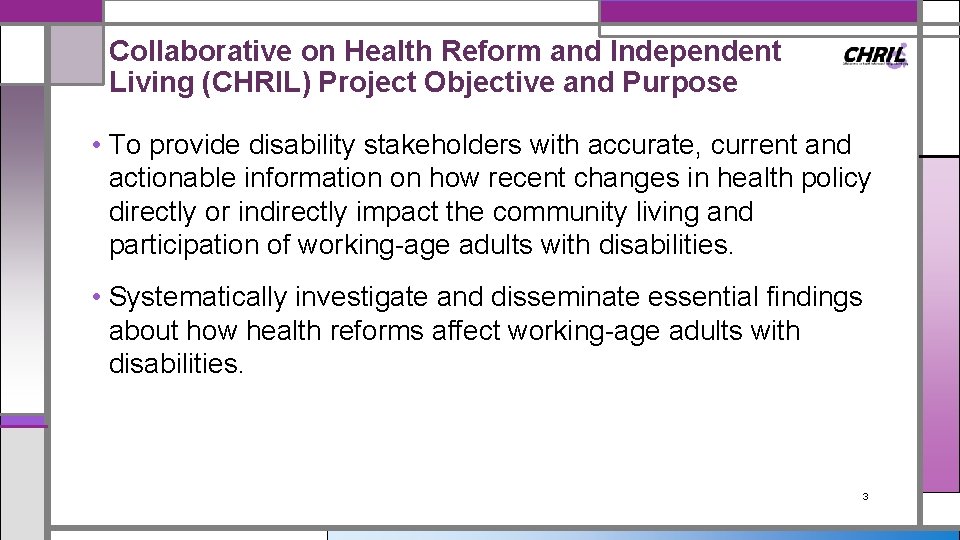 Collaborative on Health Reform and Independent Living (CHRIL) Project Objective and Purpose • To