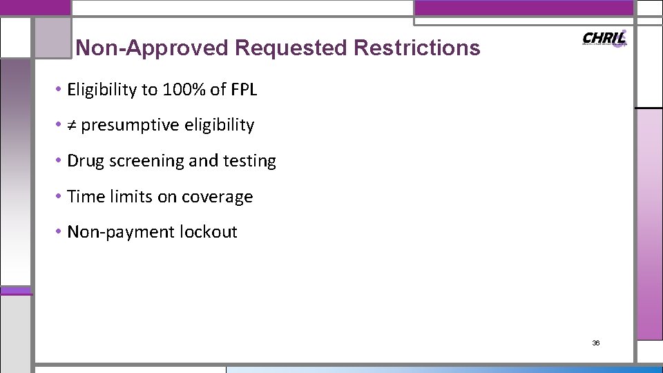 Non-Approved Requested Restrictions • Eligibility to 100% of FPL • ≠ presumptive eligibility •