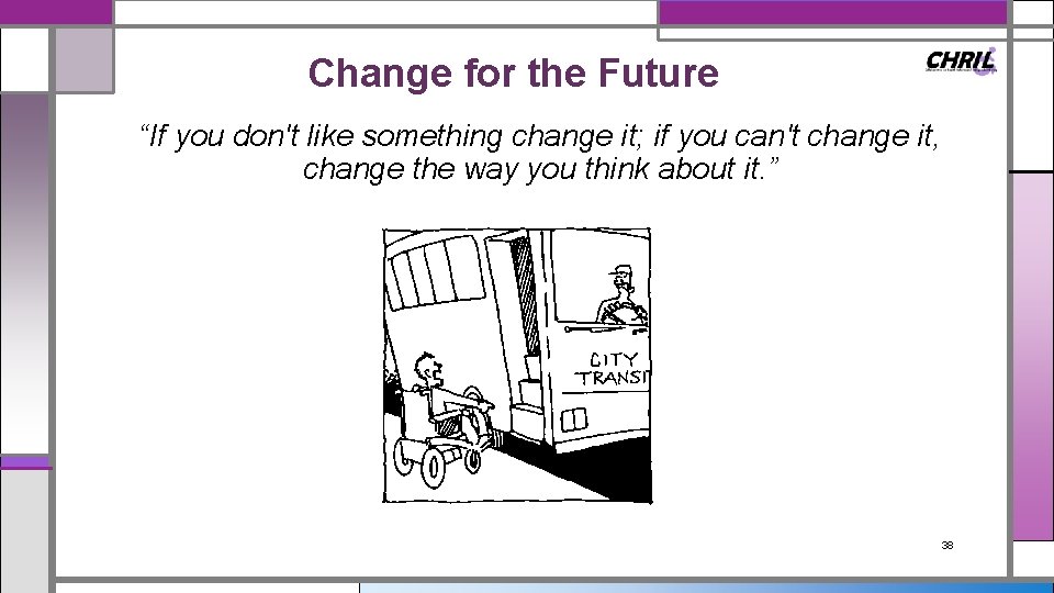 Change for the Future “If you don't like something change it; if you can't