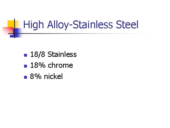 High Alloy-Stainless Steel n n n 18/8 Stainless 18% chrome 8% nickel 