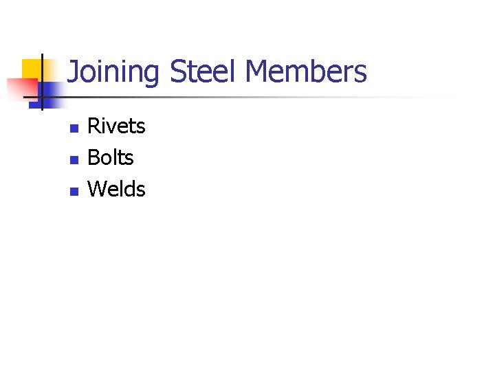 Joining Steel Members n n n Rivets Bolts Welds 