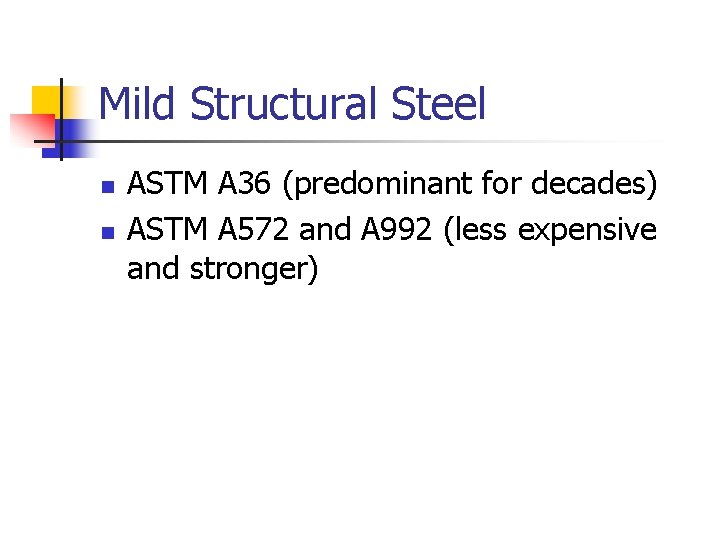 Mild Structural Steel n n ASTM A 36 (predominant for decades) ASTM A 572