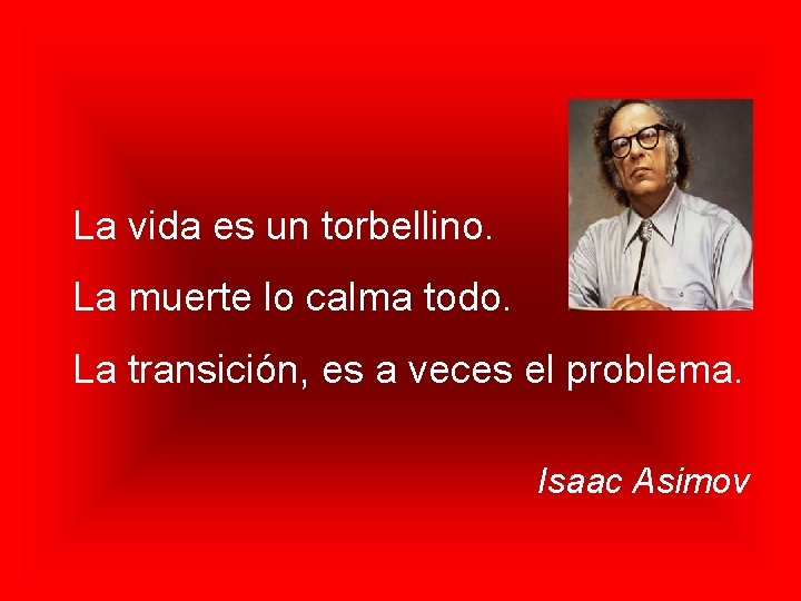 La vida es un torbellino. La muerte lo calma todo. La transición, es a