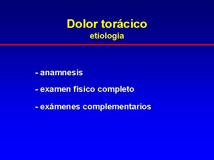 Dolor torácico etiología - anamnesis - examen físico completo - exámenes complementarios 