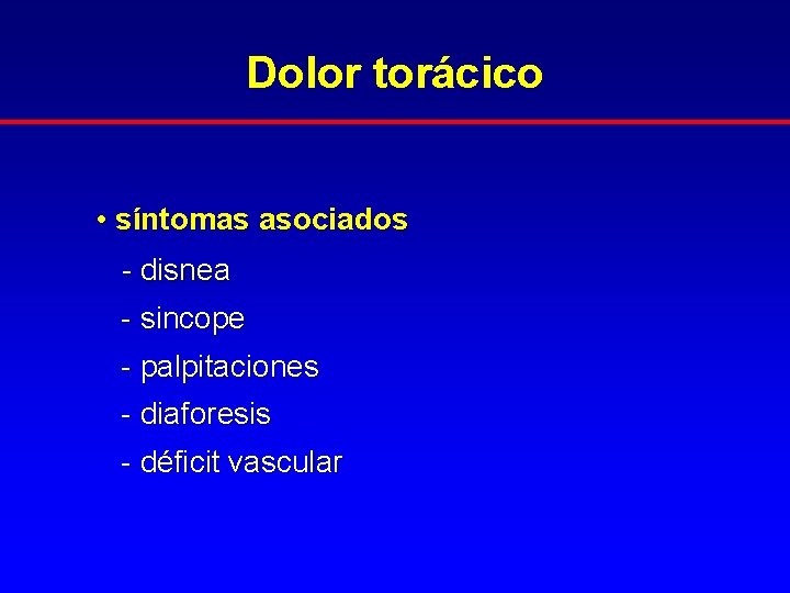 Dolor torácico • síntomas asociados - disnea - sincope - palpitaciones - diaforesis -