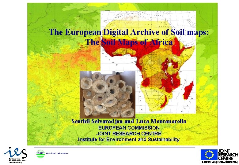 The European Digital Archive of Soil maps: The Soil Maps of Africa Senthil Selvaradjou The European Digital Archive of Soil maps: The Soil Maps of Africa Senthil Selvaradjou