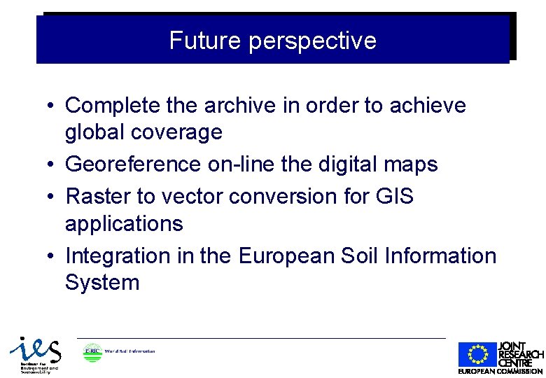 Future perspective • Complete the archive in order to achieve global coverage • Georeference Future perspective • Complete the archive in order to achieve global coverage • Georeference