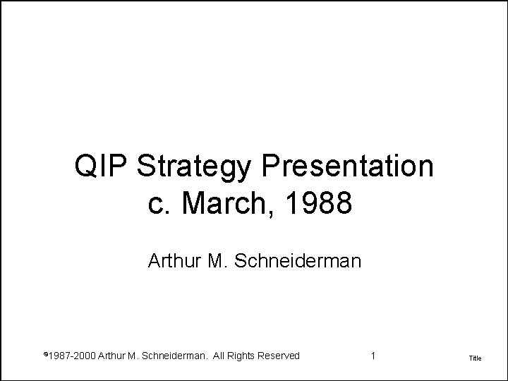 QIP Strategy Presentation c. March, 1988 Arthur M. Schneiderman © 1987 -2000 Arthur M.